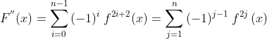 F^{''}(x)=\sum_{j=0}^{n-1}{(-1)^j\;f^{2j+2}(x)}=\sum_{j=1}^{n}{(-1)^{j-1}\;f^{2j}\left (x\right )}